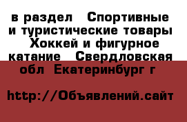  в раздел : Спортивные и туристические товары » Хоккей и фигурное катание . Свердловская обл.,Екатеринбург г.